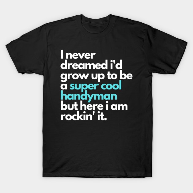 i never dreamed i'd grow up to be a super cool handyman T-Shirt by Kavinsky